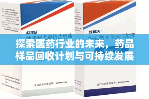 清远探索医药行业的未来，药品样品回收计划与可持续发展的平衡之道