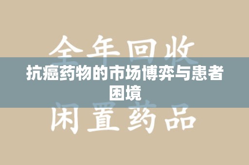 清远抗癌药物的市场博弈与患者困境