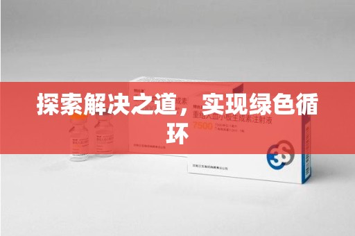 清远探索解决之道，实现绿色循环