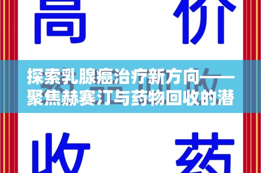 清远探索乳腺癌治疗新方向——聚焦赫赛汀与药物回收的潜力