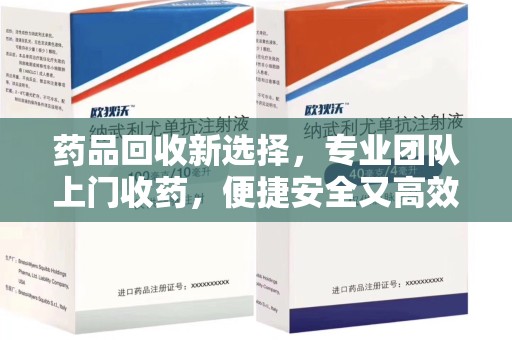 清远药品回收新选择，专业团队上门收药，便捷安全又高效