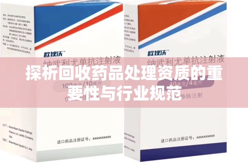 清远探析回收药品处理资质的重要性与行业规范