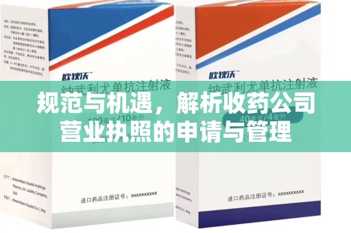 清远规范与机遇，解析收药公司营业执照的申请与管理