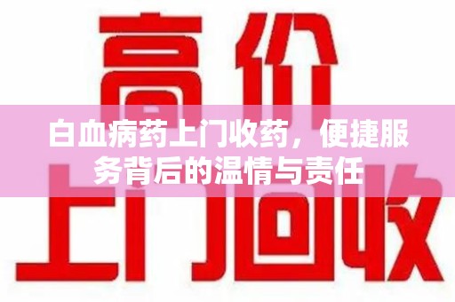 清远白血病药上门收药，便捷服务背后的温情与责任