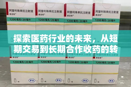 清远探索医药行业的未来，从短期交易到长期合作收药的转变