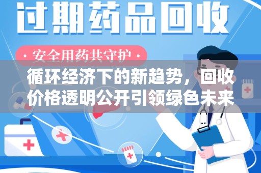清远循环经济下的新趋势，回收价格透明公开引领绿色未来
