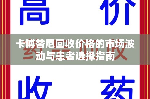 清远卡博替尼回收价格的市场波动与患者选择指南