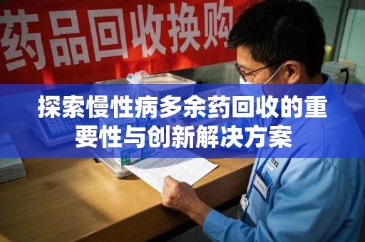 清远探索慢性病多余药回收的重要性与创新解决方案