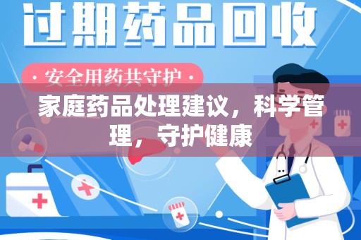清远家庭药品处理建议，科学管理，守护健康