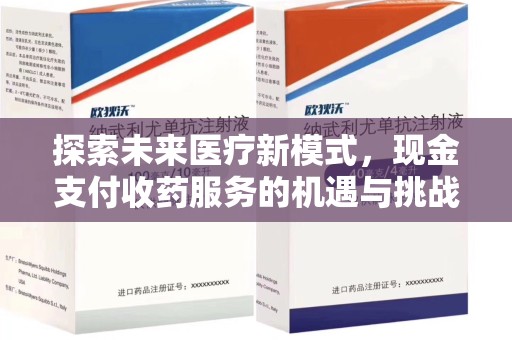 清远探索未来医疗新模式，现金支付收药服务的机遇与挑战