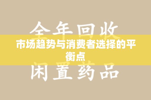 清远市场趋势与消费者选择的平衡点