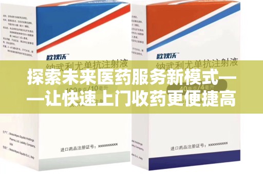 清远探索未来医药服务新模式——让快速上门收药更便捷高效
