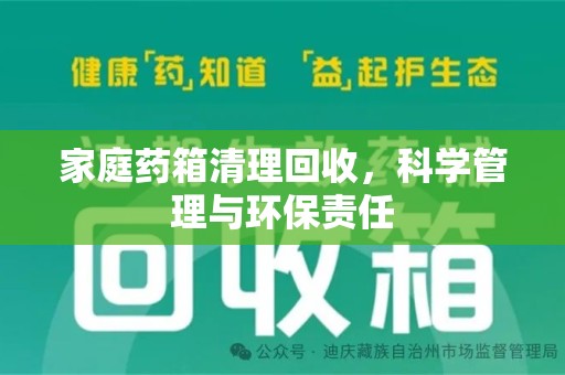 清远家庭药箱清理回收，科学管理与环保责任