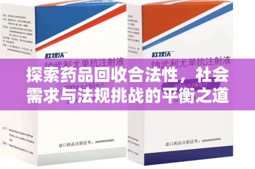 清远探索药品回收合法性，社会需求与法规挑战的平衡之道