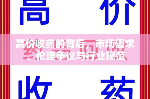 清远高价收药的背后，市场需求、伦理争议与行业规范