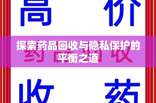 清远探索药品回收与隐私保护的平衡之道