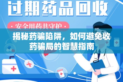 清远揭秘药骗陷阱，如何避免收药骗局的智慧指南