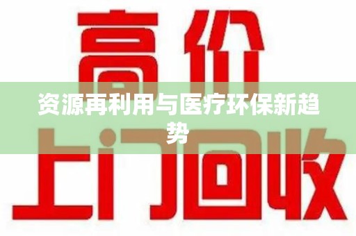 清远资源再利用与医疗环保新趋势