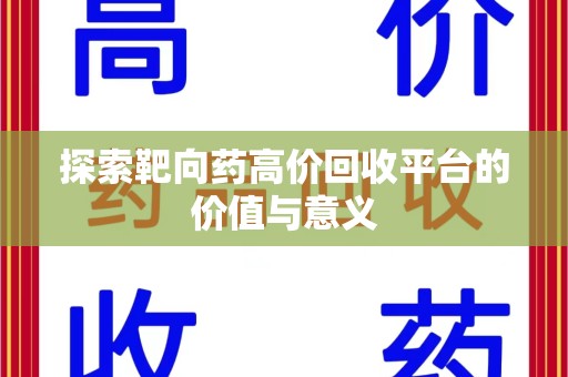 清远探索靶向药高价回收平台的价值与意义