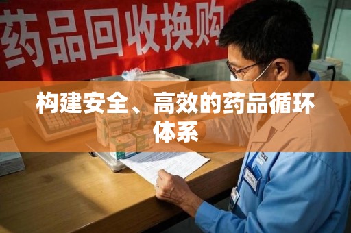 清远构建安全、高效的药品循环体系