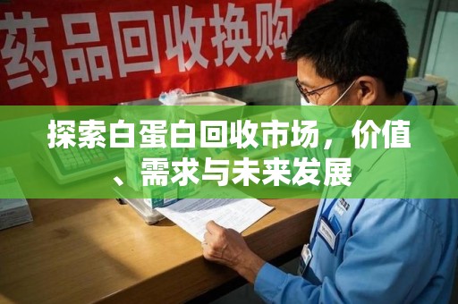 清远探索白蛋白回收市场，价值、需求与未来发展