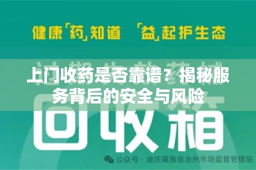 清远上门收药是否靠谱？揭秘服务背后的安全与风险