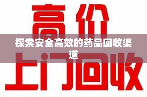 清远探索安全高效的药品回收渠道