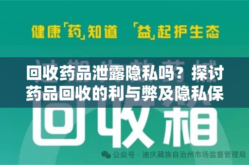 清远回收药品泄露隐私吗？探讨药品回收的利与弊及隐私保护措施
