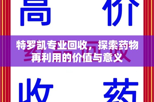清远特罗凯专业回收，探索药物再利用的价值与意义