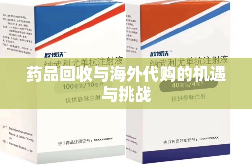 清远药品回收与海外代购的机遇与挑战