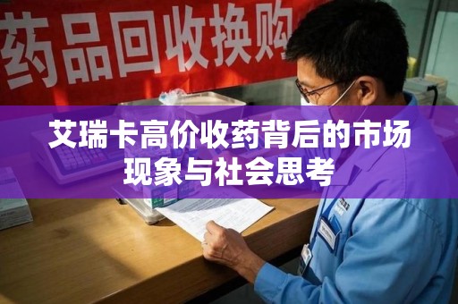 清远艾瑞卡高价收药背后的市场现象与社会思考