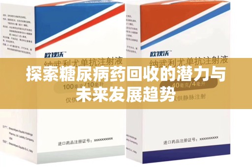 清远探索糖尿病药回收的潜力与未来发展趋势