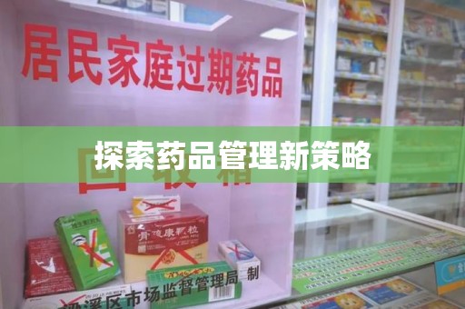 清远探索药品管理新策略