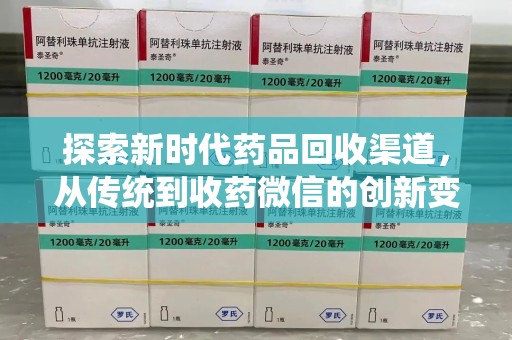 清远探索新时代药品回收渠道，从传统到收药微信的创新变革