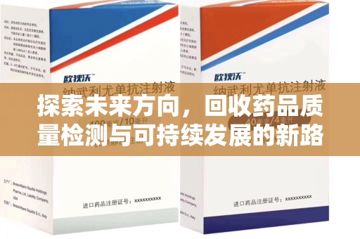 清远探索未来方向，回收药品质量检测与可持续发展的新路径