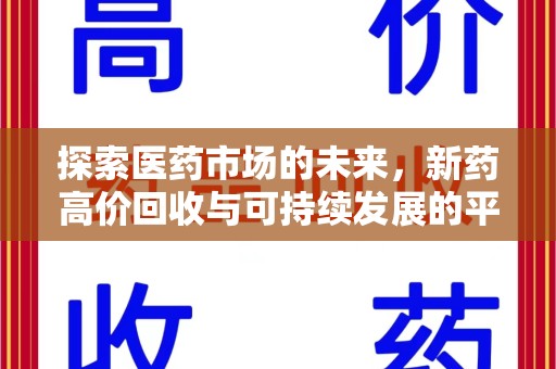 清远探索医药市场的未来，新药高价回收与可持续发展的平衡