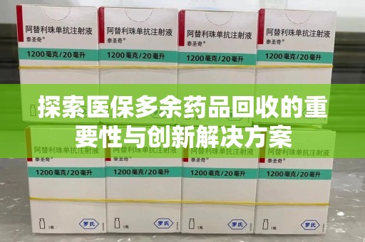 清远探索医保多余药品回收的重要性与创新解决方案