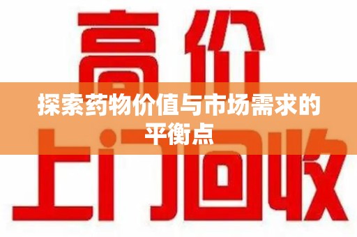 清远探索药物价值与市场需求的平衡点