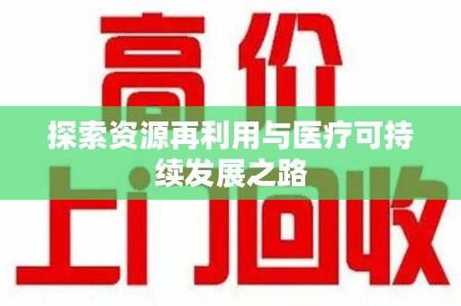清远探索资源再利用与医疗可持续发展之路