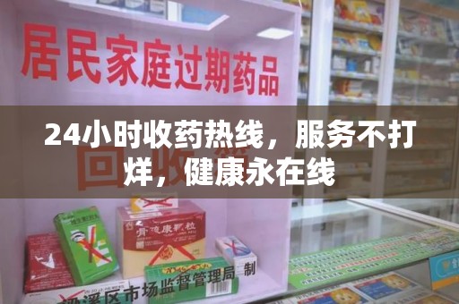 清远24小时收药热线，服务不打烊，健康永在线