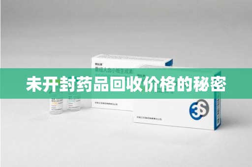 清远未开封药品回收价格的秘密