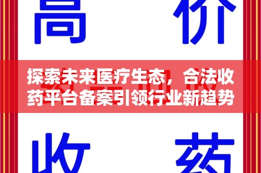 清远探索未来医疗生态，合法收药平台备案引领行业新趋势