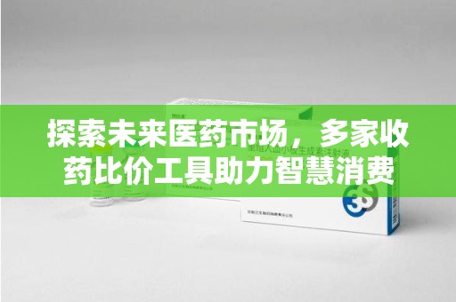 清远探索未来医药市场，多家收药比价工具助力智慧消费