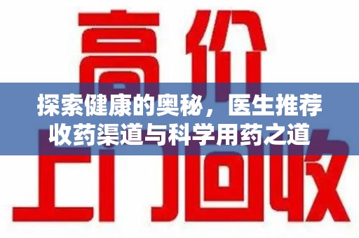 清远探索健康的奥秘，医生推荐收药渠道与科学用药之道