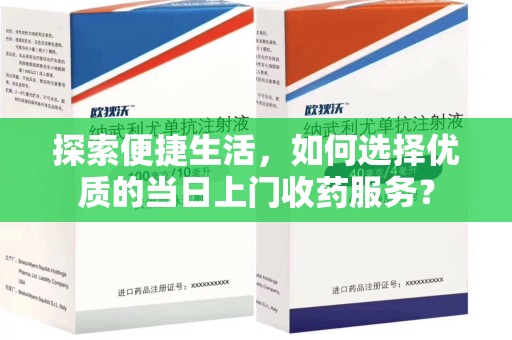 清远探索便捷生活，如何选择优质的当日上门收药服务？