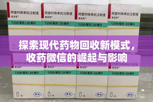 清远探索现代药物回收新模式，收药微信的崛起与影响