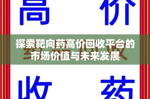 清远探索靶向药高价回收平台的市场价值与未来发展