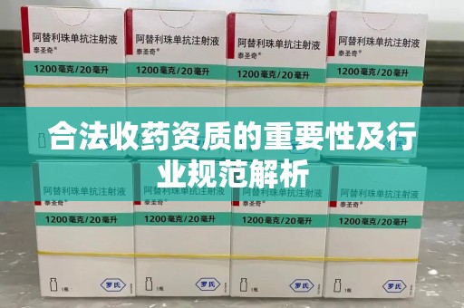 清远合法收药资质的重要性及行业规范解析