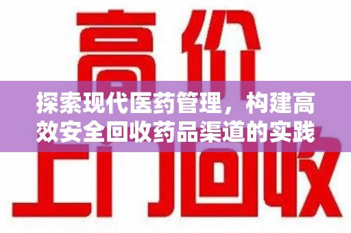 清远探索现代医药管理，构建高效安全回收药品渠道的实践与思考