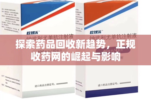 清远探索药品回收新趋势，正规收药网的崛起与影响